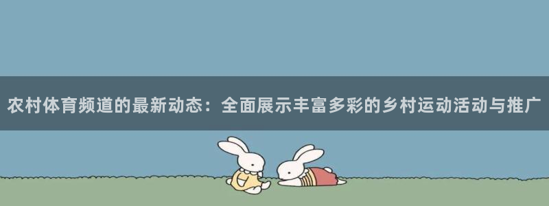 河豚体育在线直播：农村体育频道的最新动态：全面展示丰富多彩的乡村运动活动与推广